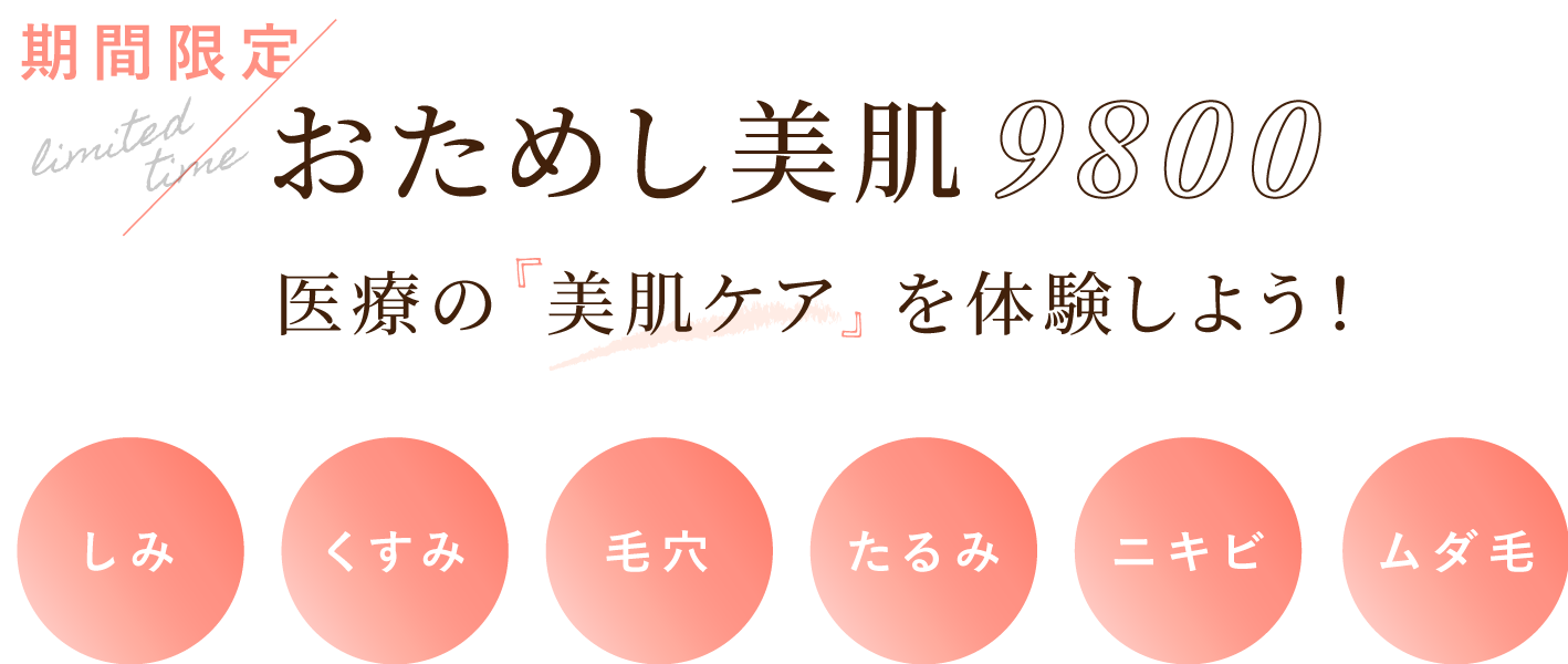 大西メディカルクリニック 期間限定 おためし美肌9800 医療の「美肌ケア」を体験しよう！しみ・くすみ・毛穴・たるみ・ニキビ